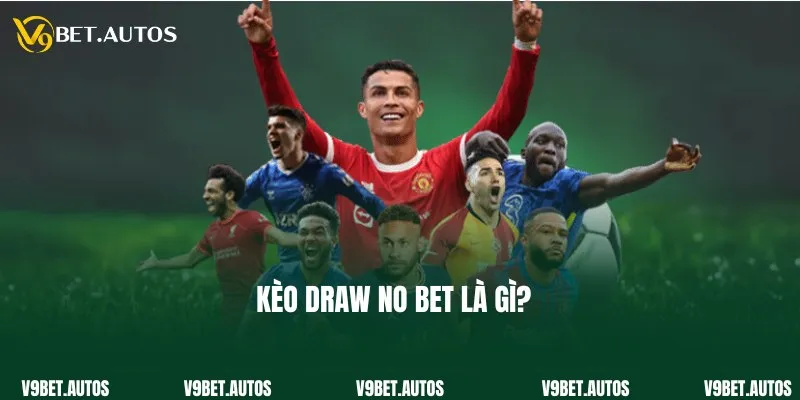 Kèo Draw No Bet Và Kiến Thức Cá Cược Hữu Ích Tại V9bet Giới thiệu về kèo draw no bet cho hội viên chưa biết