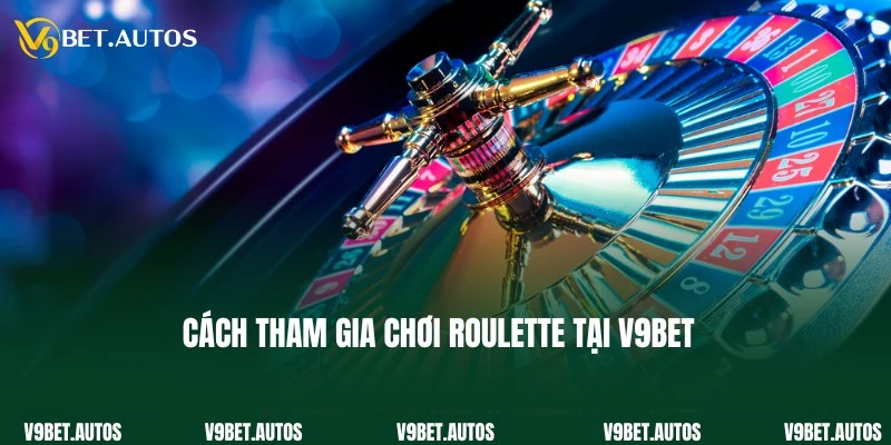 Roulette - Game Casino Dẫn Đầu Xu Hướng Thị Trường Năm 2025 Cách tham gia chơi Roulette tại V9Bet dễ dàng dành cho bạn