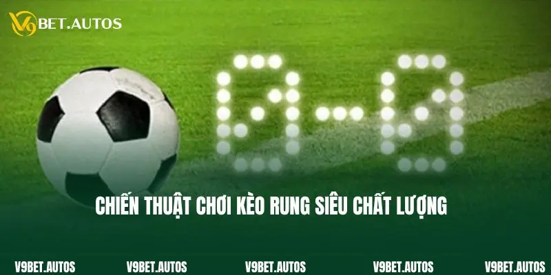 Chiến thuật chơi kèo rung siêu chất lượng
