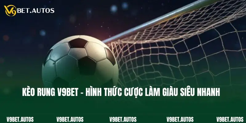 Kèo Rung V9bet - Hình Thức Cược Làm Giàu Siêu Nhanh